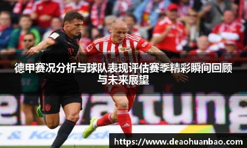 德甲赛况分析与球队表现评估赛季精彩瞬间回顾与未来展望